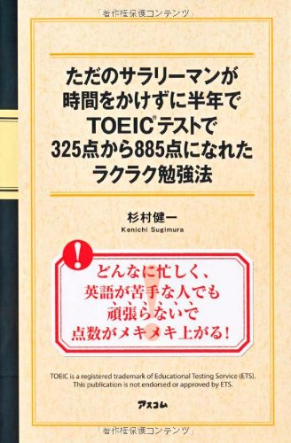 ただのサラリーマンが時間をかけずに半年でTOEICテストで325点から885点になれたラクラク勉強法 [May 28， 2012] 杉村健一