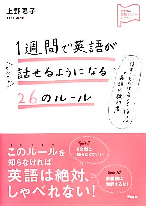 1週間で英語がどんどん話せるようになる26のルール (アスコム英語マスターシリーズ) [Jan 25， 2014] 上野陽子