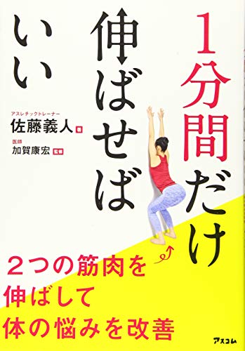 1分間だけ伸ばせばいい 2つの筋肉を伸ばして体の悩みを改善 [Apr 20， 2019] 佐藤義人; 加賀康宏