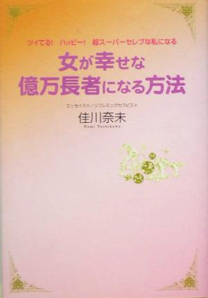 女が幸せな億万長者になる方法―ツイてる!ハッピー!超スーパーセレブな私になる [単行本] [Mar 01， 2005] 佳川 奈未