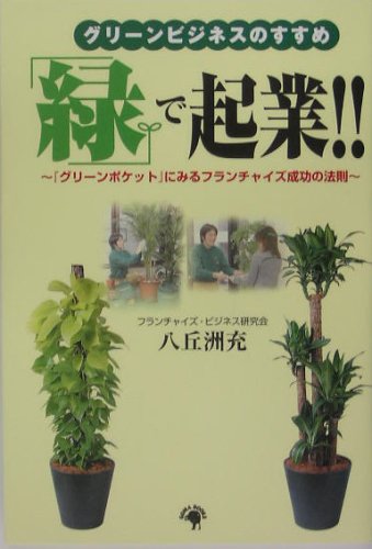 「緑」で起業!!グリーンビジネスのすすめ―『グリーンポケット』にみるフランチャイズ成功の法則 [単行本] 八丘 洲充