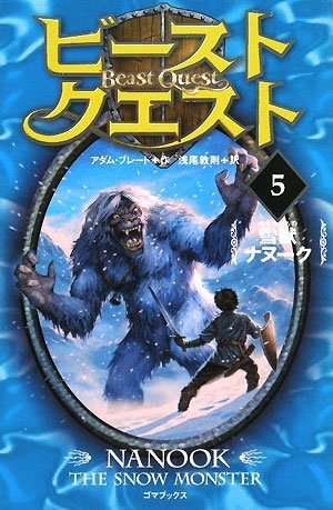 ビースト・クエスト5 雪獣ナヌーク [Feb 01， 2008] アダム・ブレード; 浅尾 敦則