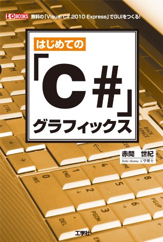 はじめての「C#」グラフィックス: 無料の「Visual C#2010Express」でGUIをつくる! (I/O BOOKS) 赤間 世紀