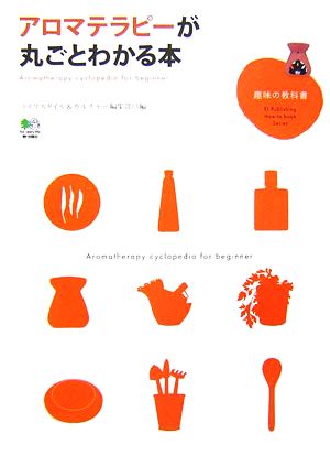 アロマテラピーが丸ごとわかる本 (趣味の教科書) [Sep 26， 2007] エイ出版社編集部