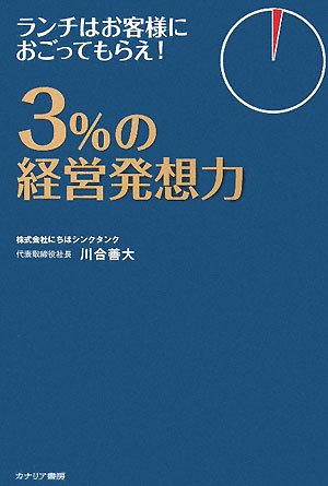 3%の経営発想力: ランチはお客様におごってもらえ! [Apr 01, 2008] 川合 善大