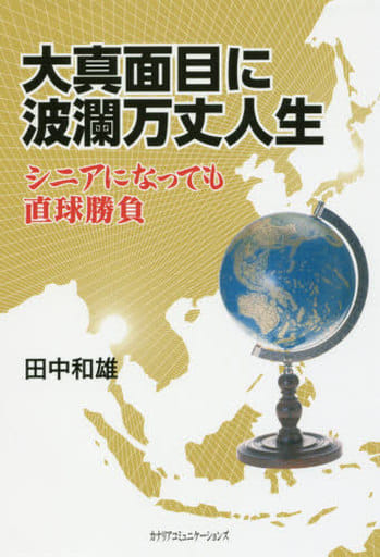 大真面目に波瀾万丈人生~シニアになっても直球勝負~ [単行本] 田中 和雄
