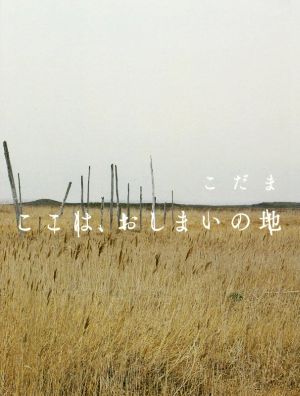 ここは、おしまいの地 こだま
