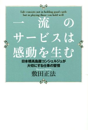 一流のサービスは感動を生む 日本橋高島屋コンシェルジュが大切にする仕事の習慣 [Oct 15， 2014] 敷田 正法