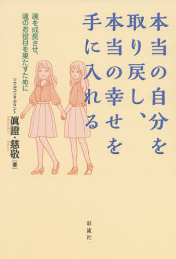 本当の自分を取り戻し、本当の幸せを手に入れる;魂を成長させ、魂のお役目を果たすために [単行本（ソフトカバー）] 眞證 著、 慈敬 著