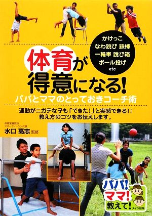 体育が得意になる! パパとママのとっておきコーチ術 (パパ!ママ!教えて!) [Jan 15， 2009] 水口高志