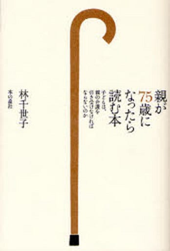 親が75歳になったら読む本 子どもは、親の介護を引き受けなければならないのか [単行本（ソフトカバー）] 林 千世子