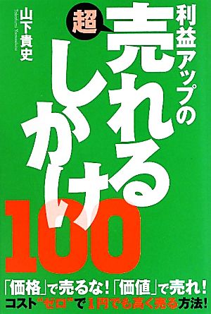 利益アップの超売れるしかけ100 (East Press Business) 山下 貴史