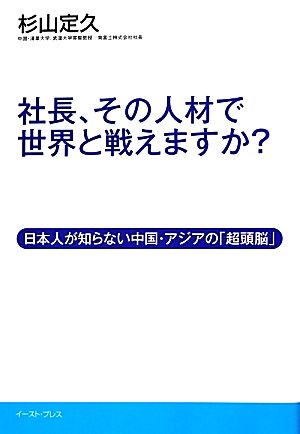 社長、その人材で世界と戦えますか 日本人が知らない中国・アジアの「超頭脳」 (East Press Business) [Jul 15， 2012] 杉山定久