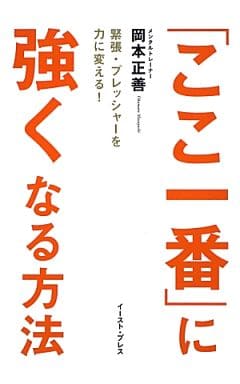 「ここ一番」に強くなる方法 緊張・プレッシャーを力に変える! 岡本正善
