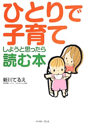 ひとりで子育てしようと思ったら読む本 [Jun 07， 2013] 新川てるえ