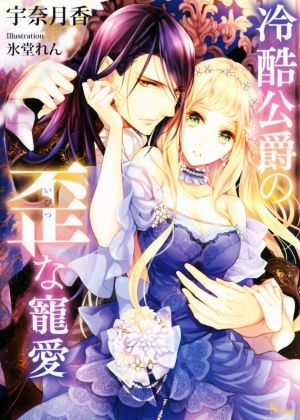 冷酷公爵の歪な寵愛 (ソーニャ文庫) [文庫] 宇奈月香; 氷堂れん