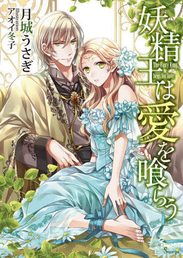 妖精王は愛を喰らう (ソーニャ文庫) [文庫] 月城 うさぎ; アオイ 冬子