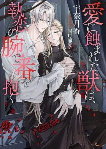 愛に蝕まれた獣は、執恋の腕で番を抱く (ソーニャ文庫) [文庫] 宇奈月 香; 園見 亜季