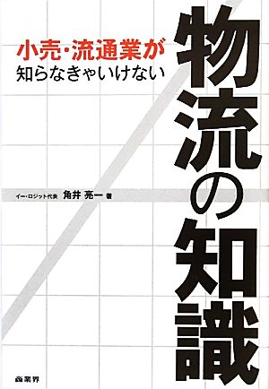 小売･流通業が知らなきゃいけない物流の知識 [Apr 16， 2011] 角井 亮一
