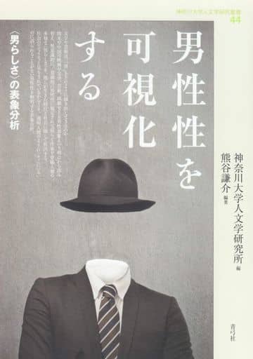 男性性を可視化する 〈男らしさ〉の表象分析 (神奈川大学人文学研究叢書 44) [単行本] 熊谷 謙介; 神奈川大学人文学研究所