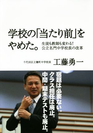 学校の「当たり前」をやめた。 ― 生徒も教師も変わる! 公立名門中学校長の改革 ― [Dec 01， 2018] 工藤 勇一