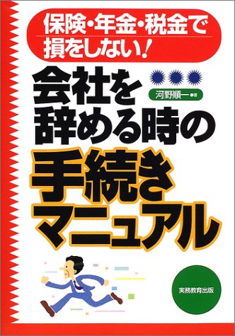 会社を辞める時の手続きマニュアル: 保険・年金・税金で損をしない! [Sep 01， 2002] 河野 順一