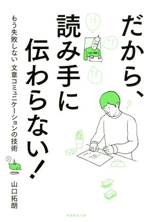だから、読み手に伝わらない！ (もう失敗しない文章コミュニケーションの技術) [Apr 14， 2015] 山口 拓朗