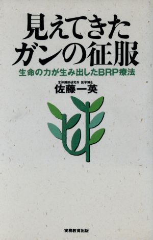 見えてきたガンの征服: 生命の力が生み出したBRP療法 [Nov 30， 1995] 佐藤 一英