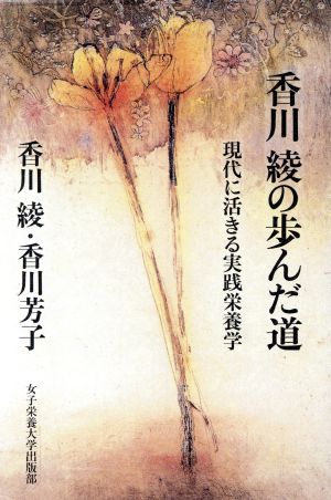 香川綾の歩んだ道: 現代に活きる実践栄養学 [単行本] 香川 綾; 香川 芳子