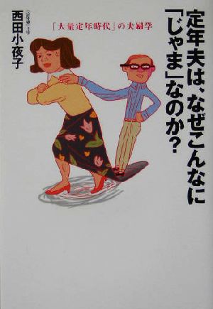 定年夫は、なぜこんなに「じゃま」なのか 「大量定年時代」の夫婦学 [Jul 21， 2004] 西田 小夜子