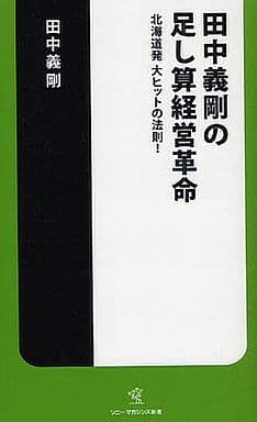田中義剛の足し算経営革命-北海道発 大ヒットの法則! (ソニー・マガジンズ新書 15) 田中義剛