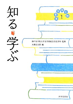 知る・学ぶ (日常を拓く知1) [Aug 03， 2013] 神戸女学院大学文学部総合文化学科; 大橋 完太郎