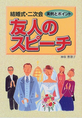 友人のスピーチ: 結婚式・二次会 実例とポイント [Oct 01, 1999] 神坂 恵理子