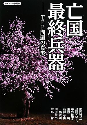 亡国最終兵器-TPP問題の真実(チャンネル桜叢書vol.1) [単行本（ソフトカバー）] [Aug 01， 2011] 関岡 英之 長尾 たかし 中野 剛志 東谷 暁 藤井 孝男 三橋 貴明 山田 俊男; 水島 総