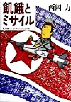 飢餓とミサイル: 北朝鮮はこれからどうなるのか 西岡 力