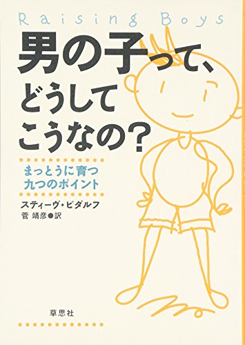 男の子って、どうしてこうなの―まっとうに育つ九つのポイント [Feb 01， 2002] スティーヴ・ビダルフ; 靖彦， 菅