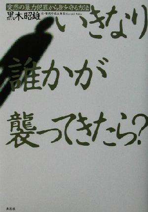 いきなり誰かが襲ってきたら: 突然の暴力犯罪から身を守る方法 [Sep 01， 2002] 黒木 昭雄