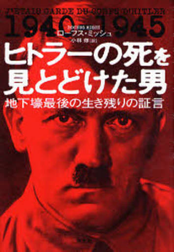 ヒトラーの死を見とどけた男―地下壕最後の生き残りの証言 [Nov 21， 2006] ローフス ミッシュ; 小林 修