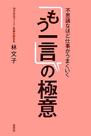 不思議なほど仕事がうまくいく「もう一言」の極意 [Oct 26， 2007] 林 文子