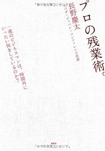 プロの残業術。 一流のビジネスマンは、時間外にいったい何をしているのか [Aug 22， 2009] 長野慶太