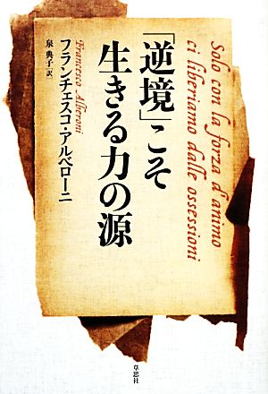 「逆境」こそ生きる力の源 フランチェスコ アルベローニ Alberoni，Francesco; 典子， 泉
