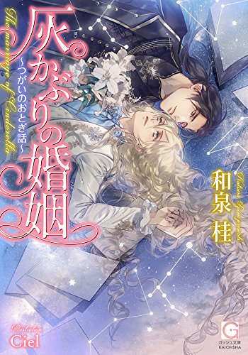 灰かぶりの婚姻～つがいのおとぎ話～ (ガッシュ文庫) 和泉 桂; Ｃｉｅｌ