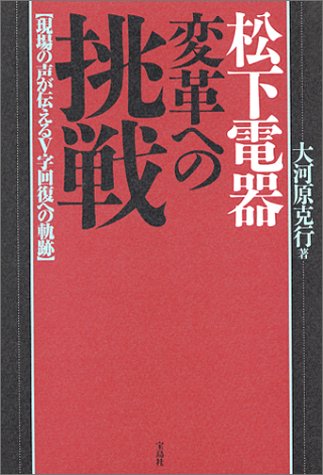 松下電器変革への挑戦: 現場の声が伝えるV字回復への軌跡 [Jun 01， 2003] 大河原 克行