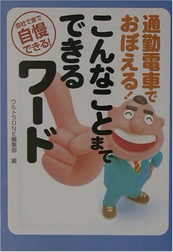 通勤電車でおぼえる!こんなことまでできるワード: 会社で家で自慢できる!! (宝島社文庫 341) [Nov 01， 2003] ウルトラONE編集部