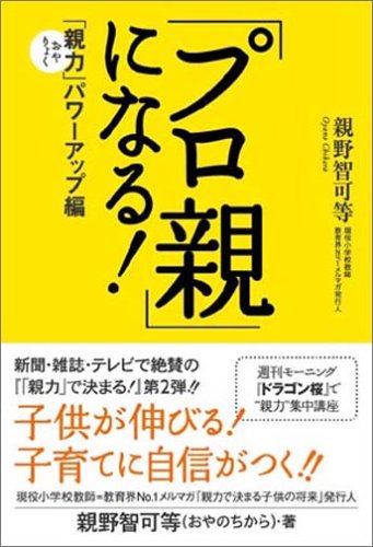 「プロ親」になる！ ～「親力(おやりょく）」パワーアップ編～ [Aug 25， 2005] 智可等， 親野; 親野 智可等
