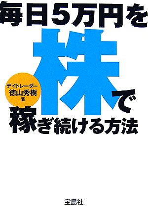毎日5万円を株で稼ぎ続ける方法 (宝島社文庫 519) [Jul 01， 2006] 徳山 秀樹