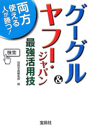 グーグル&ヤフー・ジャパン最強活用技: 両方使える人が勝つ! (宝島社文庫 523) [Aug 01， 2006] 別冊宝島編集部