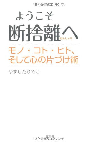 ようこそ断捨離へ モノ・コト・ヒト、そして心の片づけ術 [Jun 11， 2010] やましたひでこ