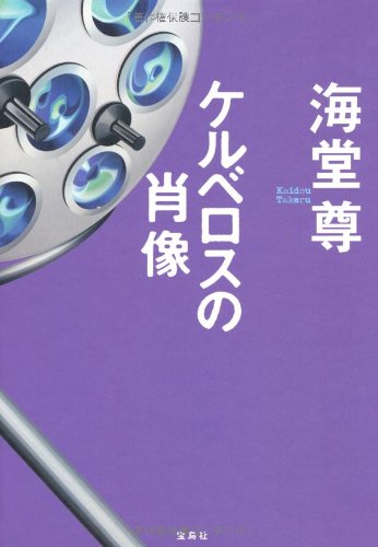 ケルベロスの肖像 [Jul 06， 2012] 海堂 尊