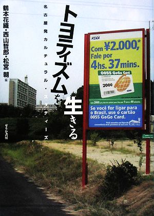トヨティズムを生きる: 名古屋発カルチュラル・スタディーズ [単行本] 鶴本 花織 西山 哲郎; 松宮 朝